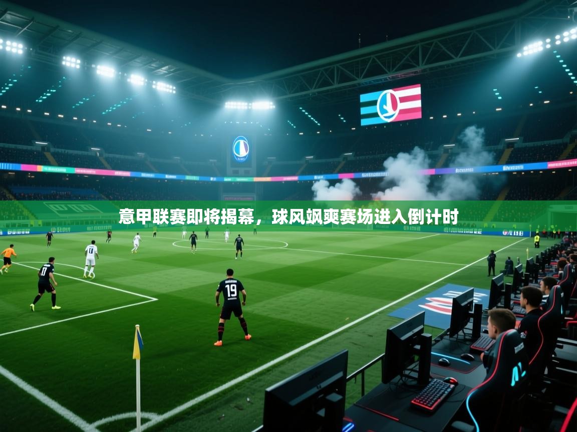 意甲联赛即将揭幕，球风飒爽赛场进入倒计时  第1张