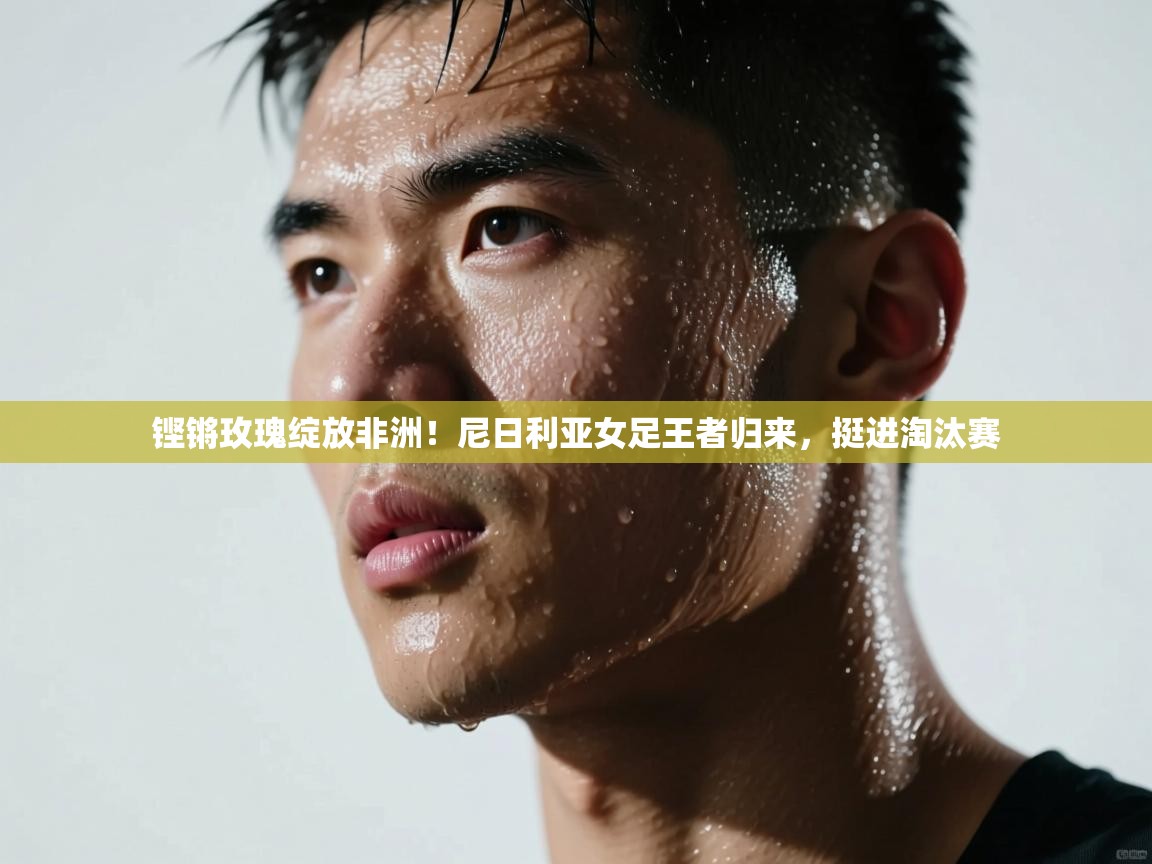 铿锵玫瑰绽放非洲！尼日利亚女足王者归来，挺进淘汰赛  第2张